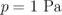p = 1 Pa  \relax \special {t4ht=