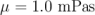 μ = 1.0 mPas \relax \special {t4ht=