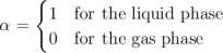{
1 for the liquid phase
α =
0 for the gas phase
\relax \special {t4ht=