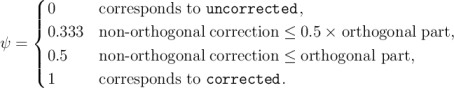 (
||| 0 corresponds to uncorrected,
{ 0.333 non -orthogonal correction ≤ 0.5 × orthogonal part,
ψ = |
||( 0.5 non -orthogonal correction ≤ orthogonal part,
1 corresponds to corrected.
\relax \special {t4ht=
